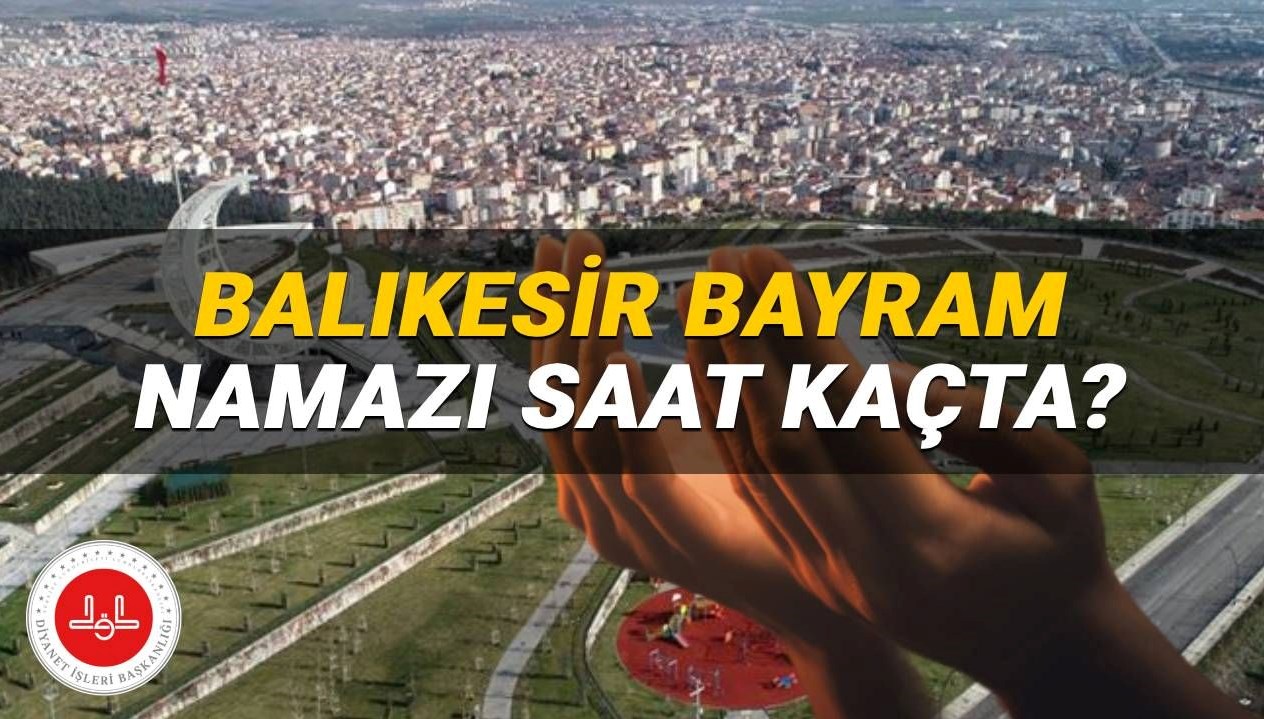 Balıkesir’de Kurban Bayramı Namazı Ne Zaman? 2025 Saati Belli Oldu!