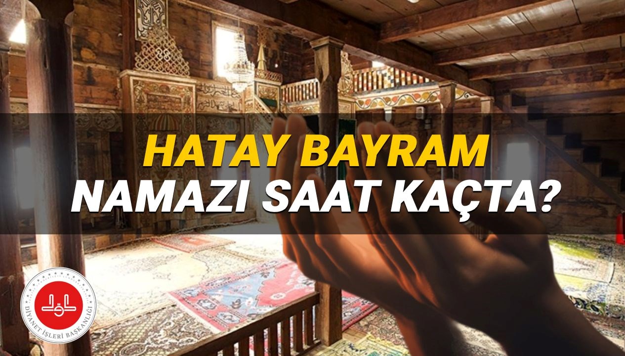 Hatay'da 2025 Kurban Bayramı Namazı İçin Saat Kaç? Diyanet Vakitleri Burada!