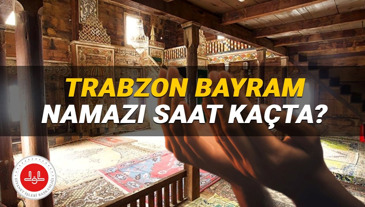 Trabzon'da 2025 Kurban Bayramı Namazı Ne Zaman? İlçelerdeki Vakitler Belli Oldu!