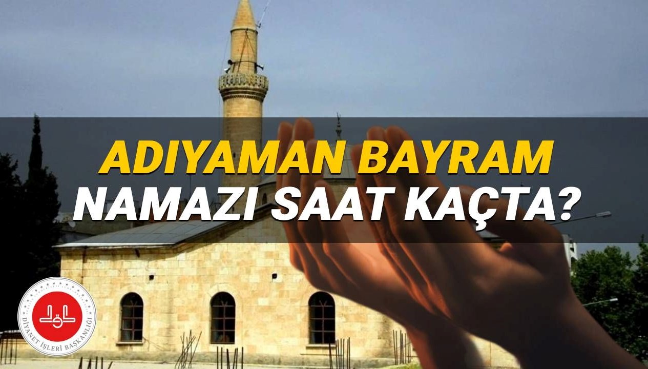 Adıyaman'da 2025 Kurban Bayramı Namazı Ne Zaman Kılınacak? Diyanet'in Saat Bilgisi Açıklandı!