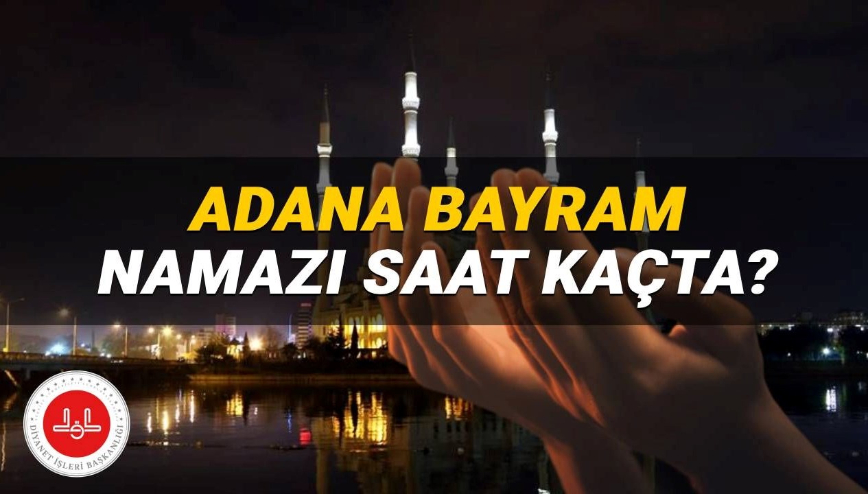 Kurban Bayramı 2025'te Adana'da Namaz Saati Ne Zaman? Diyanet'ten Açıklama Geldi!