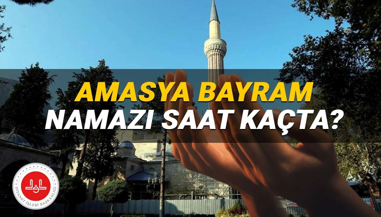Amasya'da 2025 Kurban Bayramı Namazı Ne Zaman Kılınacak? Diyanet Bilgileri!