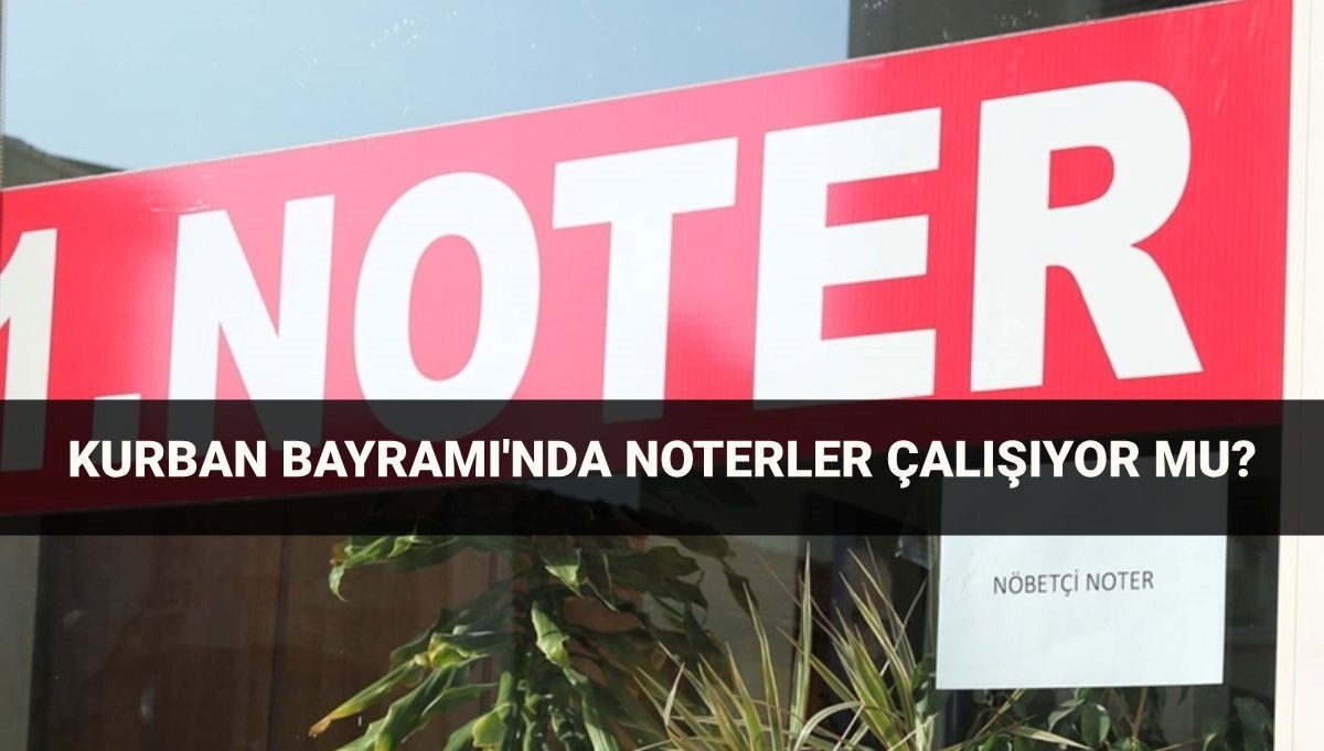 Kurban Bayramı’nda Noterler Kapalı mı? 6-7-8-9 Haziran Durumu Ne?
