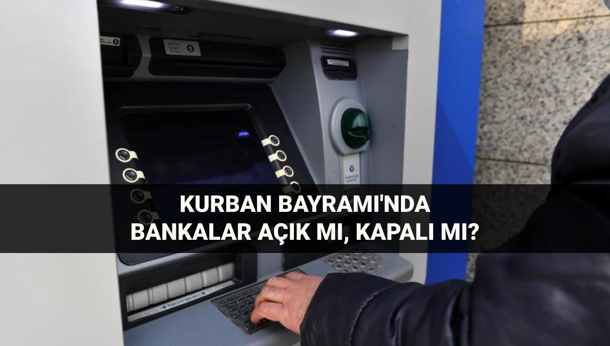 Kurban Bayramı'nda Bankaların Açık Olup Olmadığı: 6-9 Haziran Tarihleri Arasında Çalışma Saatleri Neler?