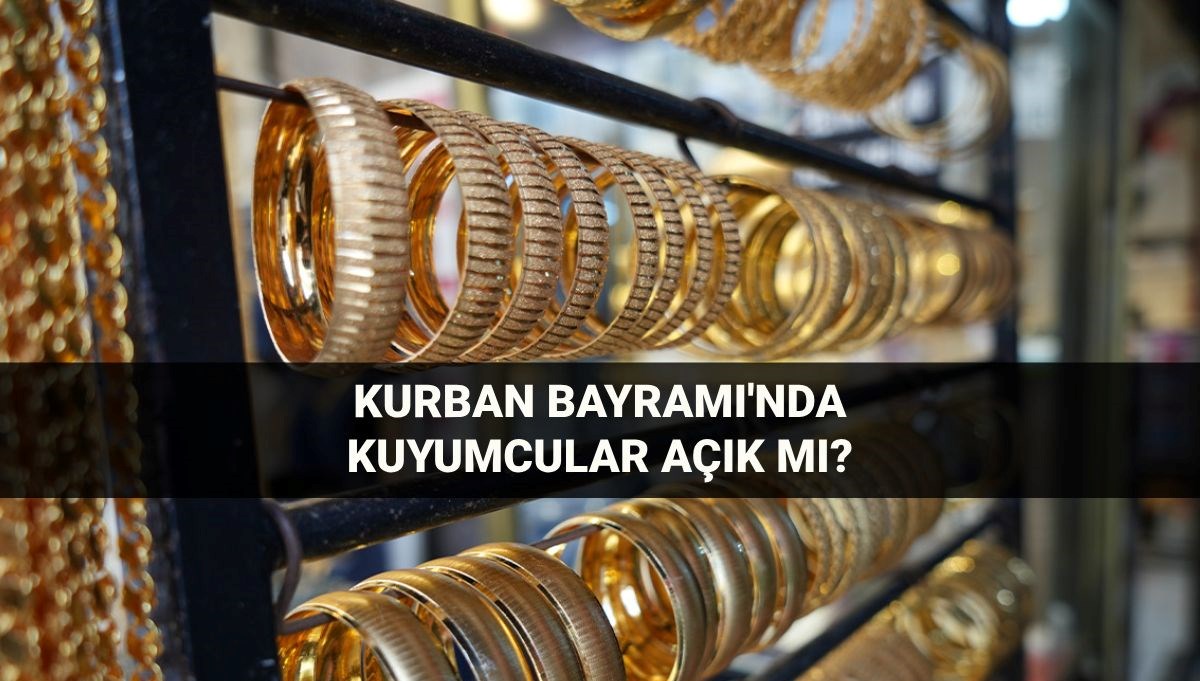 Kurban Bayramı'nda Kuyumcular Açık mı? 6-9 Haziran'da Alışveriş Yapabilir Miyiz?