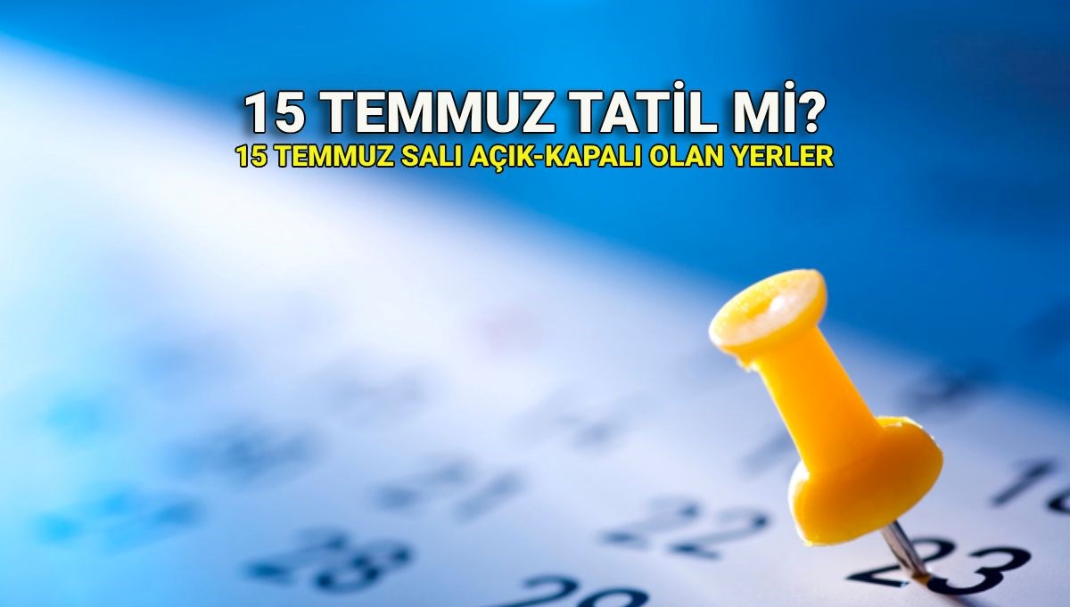 15 Temmuz: Resmi Tatil Mi? Özel Sektör ve Kamu Çalışmaları Nasıl Etkilenecek? Açık ve Kapalı Yerler Listesi!