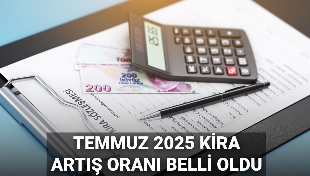 Temmuz 2025'te Kira Artış Oranı Ne Kadar, Yeni Zam Miktarı Nedir?