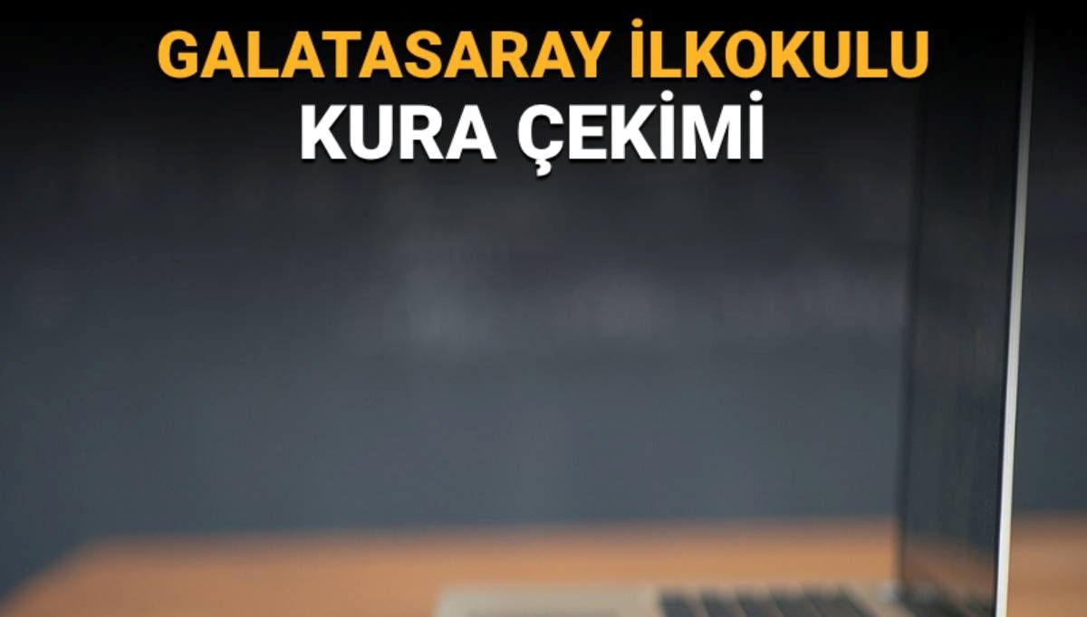 Galatasaray İlkokulu Kura Tarihleri ve Sonuç Açıklama Süreci Nedir?