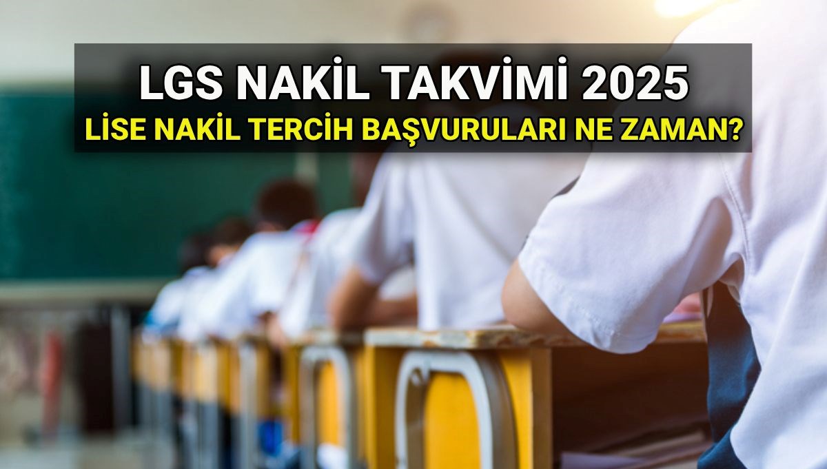 2025 LGS İçin Lise Nakil Süreci Açıklandı: Başvuru Tarihleri ve Detayları Neler?
