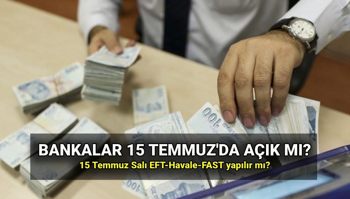 15 Temmuz Salı Bankalar Açık mı? EFT ve Havale İşlemleri Yapılabilecek mi?