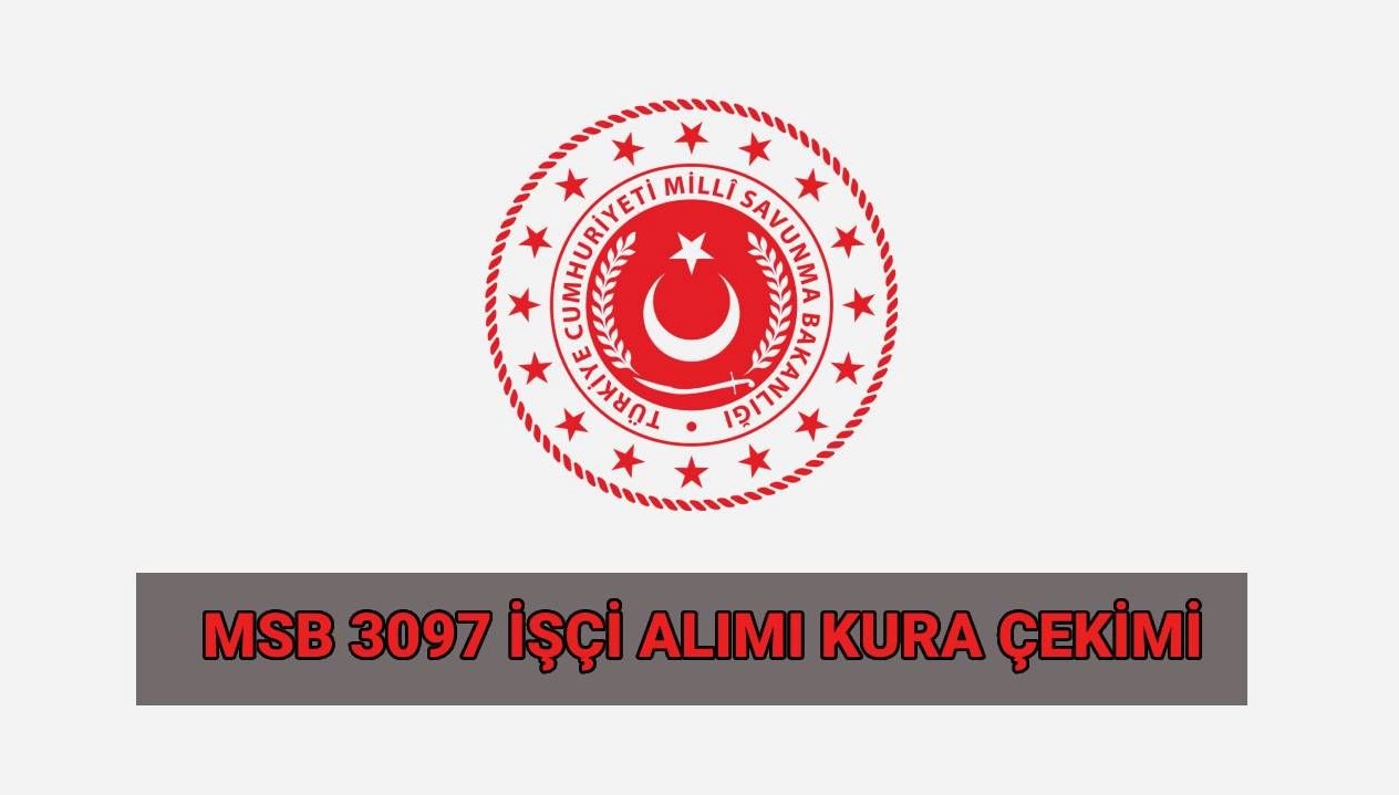 MSB 2025 İşçi Alımı Kura Çekimi Ne Zaman ve Saat Kaçta Gerçekleşecek? Başvuru Tarihleri Neler?