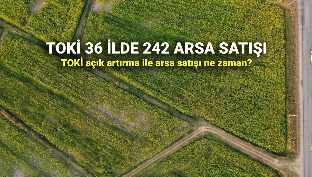 TOKİ'nin Açık Artırmasında 242 Arsa Satışı Tarihleri ve Peşinat Detayları!