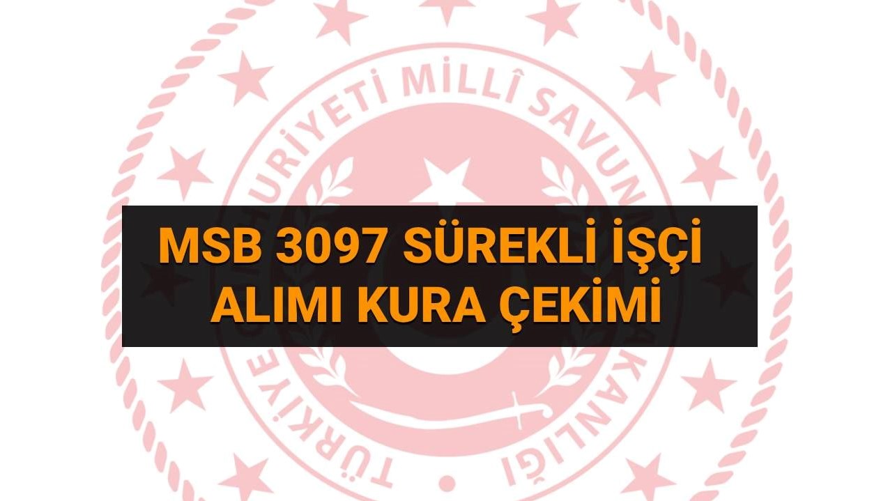 MSB 2025 İşçi Alımı Kura Çekimi Sonuçları Açıklandı mı? İsim Listesi Ne Zaman Yayınlanacak?