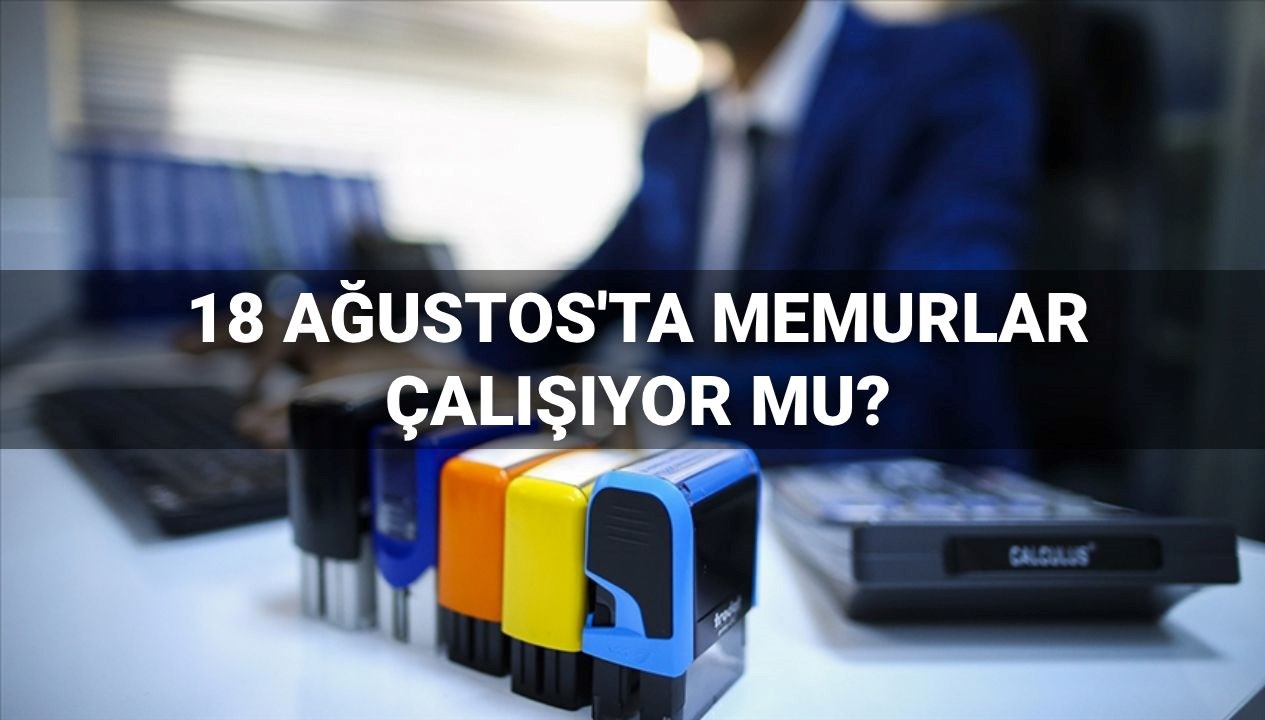 Memurlar 18 Ağustos'ta işbaşı yapacak mı? Kamu kurumları kapalı mı, açık mı?