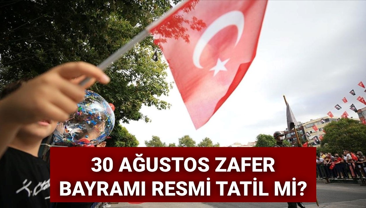 Zafer Bayramı Yaklaşıyor: 30 Ağustos Resmi Tatil Mi?