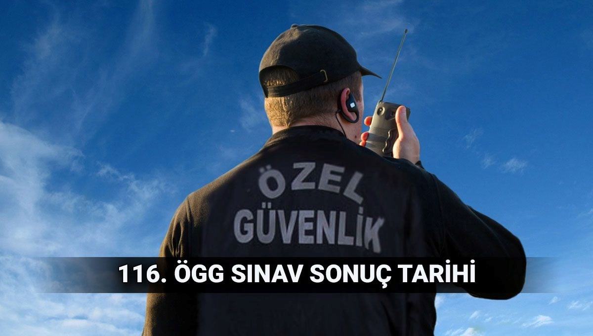116. Özel Güvenlik Sınavı Sonuçları Ne Zaman Açıklanacak? 117. Dönem Takvimiyle İlgili Tüm Detaylar!