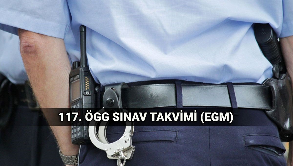 117. ÖGG Sınav Tarihleri: EGM Özel Güvenlik Görevlisi Sınavı Ne Zaman Yapılacak?