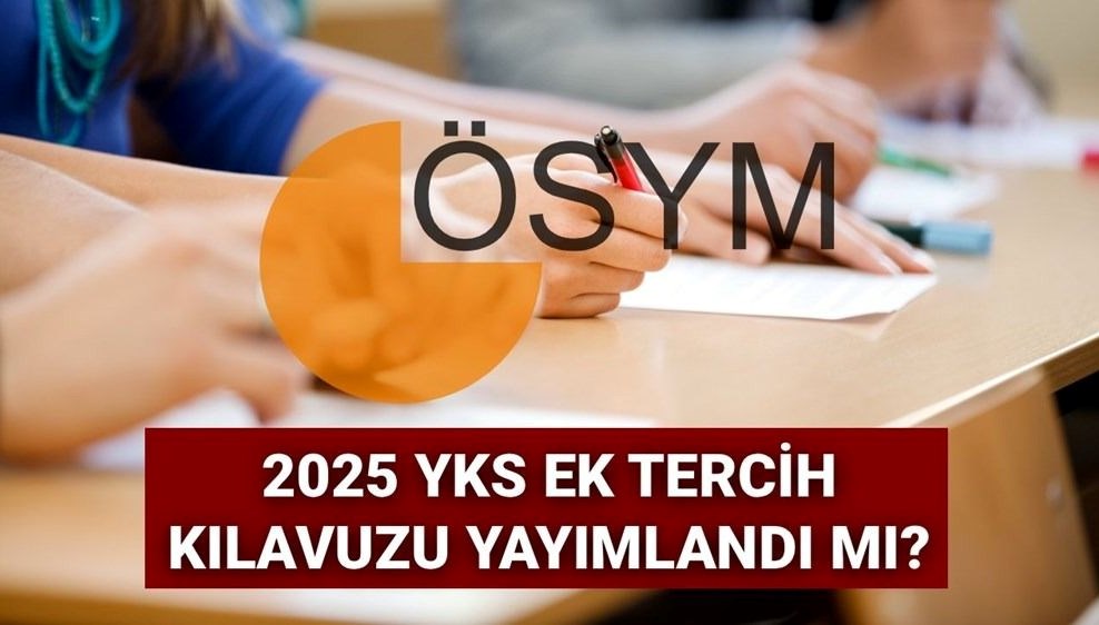 2025 YKS Ek Tercih Kılavuzu: Süreç Ne Zaman Başlayacak?