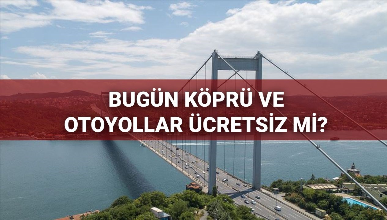 Köprü ve Otoyollar Bugün Ücretsiz mi? 29 Ekim'de Ücret Muafiyeti Söz Konusu mu?